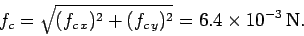 \begin{displaymath}
f_c = \sqrt{(f_{c\,x})^2 + (f_{c\,y})^2} = 6.4\times 10^{-3}\,{\rm N}.
\end{displaymath}