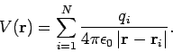 \begin{displaymath}
V({\bf r}) = \sum_{i=1}^N \frac{q_i}{4\pi\epsilon_0\,\vert{\bf r} - {\bf r}_i\vert}.
\end{displaymath}