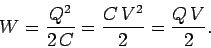 \begin{displaymath}
W = \frac{Q^2}{2\,C} = \frac{C\,V^2}{2} = \frac{Q \,V}{2}.
\end{displaymath}