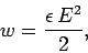 \begin{displaymath}
w = \frac{\epsilon\, E^2}{2},
\end{displaymath}
