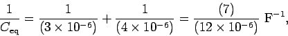 \begin{displaymath}
\frac{1}{C_{\rm eq}} = \frac{1}{(3\times 10^{-6})} + \frac{1...
...es 10^{-6})} = \frac{(7)}{(12\times 10^{-6})}\,\,{\rm F}^{-1},
\end{displaymath}