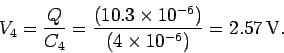 \begin{displaymath}
V_4 = \frac{Q}{C_4} = \frac{(10.3\times 10^{-6})}{(4\times 10^{-6})}=2.57\,{\rm V}.
\end{displaymath}