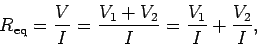 \begin{displaymath}
R_{\rm eq} = \frac{V}{I} = \frac{V_1+V_2}{I} = \frac{V_1}{I} + \frac{V_2}{I},
\end{displaymath}