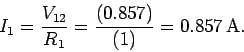\begin{displaymath}
I_1 = \frac{V_{12}}{R_1} = \frac{(0.857)}{(1)}= 0.857\,{\rm A}.
\end{displaymath}