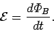 \begin{displaymath}
{\cal E} = \frac{d{\mit\Phi}_B}{dt}.
\end{displaymath}