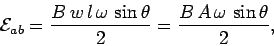 \ begin {displaymath} {\ cal E} _ {ab} = \ frac {B \, w \, l \, \ omega \, \ sin \ theta} {2} = \ frac {B \, A \, \ omega \, \ sin \ theta} {2}, \ end {displaymath}