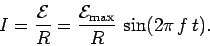 \ begin {displaymath} I = \ frac {\ cal E} {R} = \ frac {{\ cal E} _ {\ rm max}} {R} \, \ sin (2 \ pi \, f \, t ). \ end {displaymath}