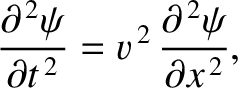 $\displaystyle \frac{\partial^{\,2}\psi}{\partial t^{\,2}} = v^{\,2}\,\frac{\partial^{\,2}\psi}{\partial x^{\,2}},$