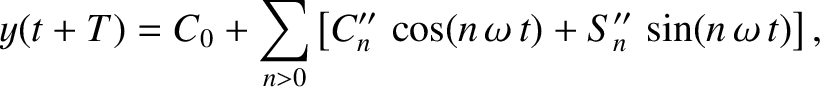 $\displaystyle y(t+T) = C_0 + \sum_{n>0}\left[C_n''\,\cos(n\,\omega\,t) + S_n''\,\sin(n\,\omega\,t)\right],
$