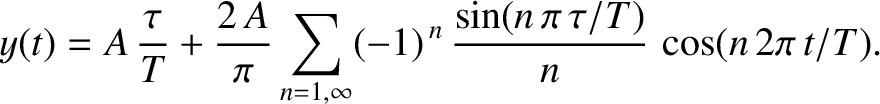 $\displaystyle y(t) =A\,\frac{\tau}{T} +\frac{2\,A}{\pi}\sum_{n=1,\infty} (-1)^{\,n}\,\frac{\sin (n\,\pi\,\tau/T)}{n}\,\cos(n\,2\pi\,t/T).
$