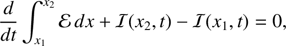 $\displaystyle \frac{d}{dt} \int_{x_1}^{x_2} {\cal E}\,dx + {\cal I}(x_2,t)-{\cal I}(x_1,t) = 0,$