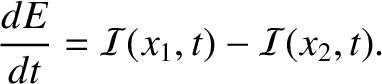 $\displaystyle \frac{d E}{dt} = {\cal I}(x_1,t)-{\cal I}(x_2,t).$