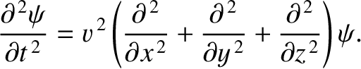 $\displaystyle \frac{\partial^{\,2}\psi}{\partial t^{\,2}} = v^{\,2}\left(\frac{...
...al^{\,2}}{\partial y^{\,2}}+\frac{\partial^{\,2}}{\partial z^{\,2}}\right)\psi.$