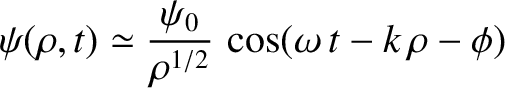 $\displaystyle \psi(\rho,t) \simeq \frac{\psi_0}{\rho^{1/2}}\,\cos(\omega\,t-k\,\rho-\phi)$