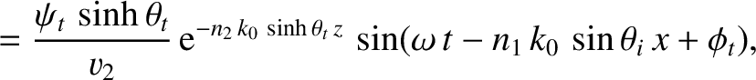$\displaystyle =\frac{\psi_t\,\sinh\theta_t}{v_2}\,{\rm e}^{-n_2\,k_0\,\sinh\theta_t\,z}\,\sin(\omega\,t-n_1\,k_0\,\sin\theta_i\,x+\phi_t),$