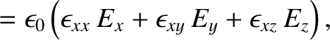 $\displaystyle = \epsilon_0\left(\epsilon_{xx}\,E_x+\epsilon_{xy}\,E_y+\epsilon_{xz}\,E_z\right),$