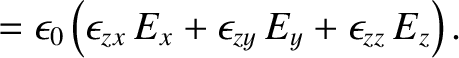 $\displaystyle = \epsilon_0\left(\epsilon_{zx}\,E_x+\epsilon_{zy}\,E_y+\epsilon_{zz}\,E_z\right).$