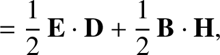 $\displaystyle = \frac{1}{2}\,{\bf E}\cdot{\bf D} + \frac{1}{2}\,{\bf B}\cdot{\bf H},$