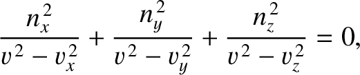 $\displaystyle \frac{n_x^{\,2}}{v^{\,2}-v_x^{\,2}}+ \frac{n_y^{\,2}}{v^{\,2}-v_y^{\,2}}+\frac{n_z^{\,2}}{v^{\,2}-v_z^{\,2}}=0,$