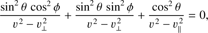 $\displaystyle \frac{\sin^2\theta\,\cos^2\phi}{v^{\,2}-v_\perp^{\,2}}+\frac{\sin...
...\phi}{v^{\,2}-v_\perp^{\,2}}
+\frac{\cos^2\theta}{v^{\,2}-v_\parallel^{\,2}}=0,$