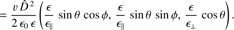 $\displaystyle = \frac{v\,\hat{D}^{\,2}}{2\,\epsilon_0\,\epsilon}
\left(\frac{\e...
...el}\,\sin\theta\,\sin\phi,\,\frac{\epsilon}{\epsilon_\perp}\,\cos\theta\right).$