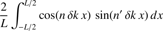 $\displaystyle \frac{2}{L}\int_{-L/2}^{L/2}\cos(n\,\delta k\,x)\,\sin(n'\,\delta k \,x)\,dx$