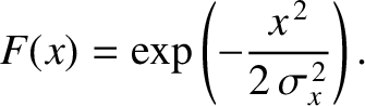 $\displaystyle F(x) =\exp\left(-\frac{x^{\,2}}{2\,\sigma_x^{\,2}}\right).$