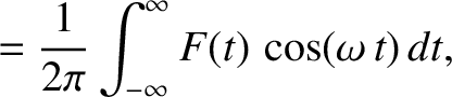 $\displaystyle =\frac{1}{2\pi}\int_{-\infty}^\infty F(t)\,\cos(\omega\,t)\,dt,$