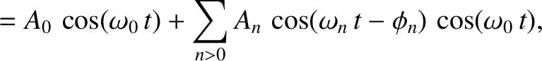 $\displaystyle =A_0\,\cos(\omega_0\,t)+\sum_{n>0} A_n\,\cos(\omega_n\,t-\phi_n)\,\cos(\omega_0\,t),$