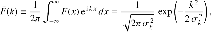 $\displaystyle \bar{F}(k) \equiv \frac{1}{2\pi}\int_{-\infty}^{\infty} F(x)\,{\r...
...{2\pi\,\sigma_k^{\,2}}}\,\exp \left(-\frac{k^{\,2}}{2\,\sigma_k^{\,2}}\right),
$