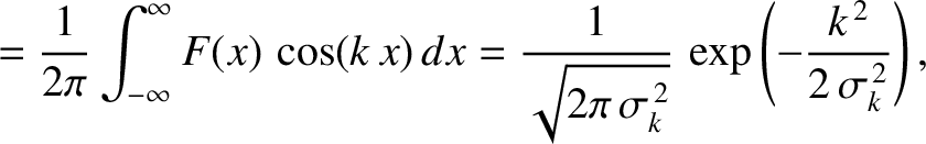 $\displaystyle = \frac{1}{2\pi}\int_{-\infty}^{\infty} F(x)\,\cos(k\,x)\,dx
= \f...
...t{2\pi\,\sigma_k^{\,2}}}\,\exp \left(-\frac{k^{\,2}}{2\,\sigma_k^{\,2}}\right),$