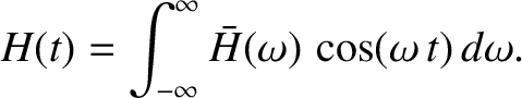 $\displaystyle H(t)= \int_{-\infty}^\infty \bar{H}(\omega)\,\cos(\omega\,t)\,d\omega.
$