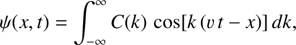 $\displaystyle \psi(x,t)=\int_{-\infty}^\infty C(k)\,\cos[k\,(v\,t-x)]\,dk,$