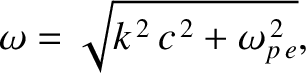 $\displaystyle \omega = \sqrt{k^{\,2}\,c^{\,2} + \omega_{p\,e}^{\,2}},$