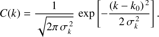 $\displaystyle C(k) = \frac{1}{\sqrt{2\pi\,\sigma_k^{\,2}}}\,\exp\left[-\frac{(k-k_0)^{\,2}}{2\,\sigma_k^{\,2}}\right].$