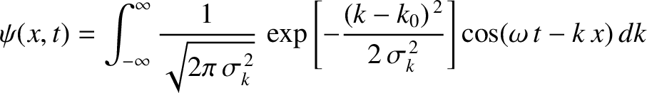 $\displaystyle \psi(x,t) = \int_{-\infty}^\infty\frac{1}{\sqrt{2\pi\,\sigma_k^{\...
...xp\left[-\frac{(k-k_0)^{\,2}}{2\,\sigma_k^{\,2}}\right]\cos(\omega\,t-k\,x)\,dk$