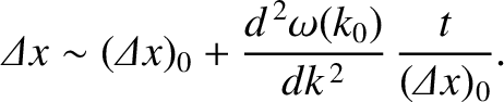 $\displaystyle {\mit\Delta} x \sim ({\mit\Delta} x)_0 + \frac{d^{\,2}\omega(k_0)}{dk^{\,2}}\,\frac{t}{({\mit\Delta} x)_0}.$