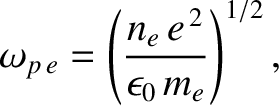 $\displaystyle \omega_{p\,e} = \left(\frac{n_e\,e^{\,2}}{\epsilon_0\,m_e}\right)^{1/2},$