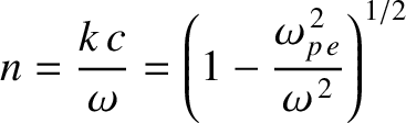 $\displaystyle n = \frac{k\,c}{\omega} = \left(1-\frac{\omega_{p\,e}^{\,2}}{\omega^{\,2}}\right)^{1/2}$