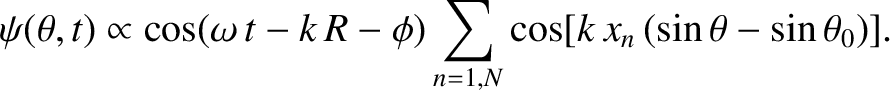 $\displaystyle \psi(\theta,t)\propto \cos(\omega\,t-k\,R-\phi)\sum_{n=1,N} \cos[k\,x_n\,(\sin\theta-\sin\theta_0)].$