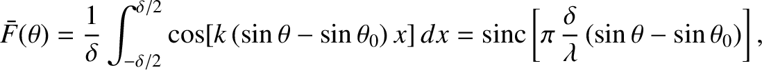 $\displaystyle \bar{F}(\theta) =\frac{1}{\delta} \int_{-\delta/2}^{\delta/2} \co...
... {\rm sinc}\left[\pi\,\frac{\delta}{\lambda}\,(\sin\theta-\sin\theta_0)\right],$