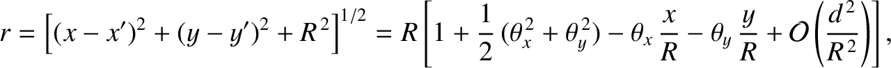 $\displaystyle r = \left[(x-x')^2+(y-y')^2+R^{\,2}\right]^{1/2}=R\left[1+\frac{1...
...R}-\theta_y\,\frac{y}{R} + {\cal O}\left(\frac{d^{\,2}}{R^{\,2}}\right)\right],$