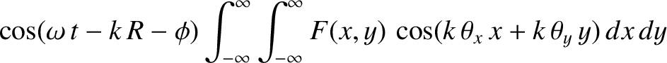 $\displaystyle \cos(\omega\,t-k\,R-\phi)\int_{-\infty}^\infty\int_{-\infty}^\infty F(x,y)\,\cos(k\,\theta_x\,x+k\,\theta_y\,y)\,dx\,dy$