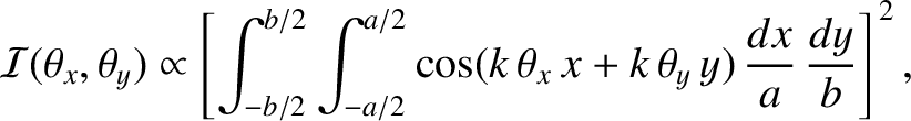 $\displaystyle {\cal I}(\theta_x,\theta_y)\propto \left[\int_{-b/2}^{b/2}\int_{-...
...2}\cos(k\,\theta_x\,x+k\,\theta_y\,y)\,\frac{dx}{a}\,\frac{dy}{b}\right]^{\,2},$