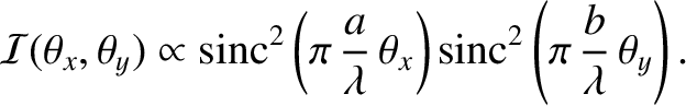 $\displaystyle {\cal I}(\theta_x,\theta_y)\propto {\rm sinc}^{2}\left(\pi\,\frac...
...a}\,\theta_x\right){\rm sinc}^{2}\left(\pi\,\frac{b}{\lambda}\,\theta_y\right).$