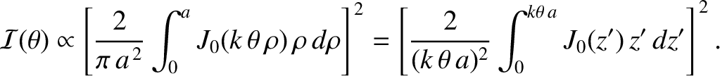 $\displaystyle {\cal I}(\theta) \propto \left[\frac{2}{\pi\,a^{\,2}}\int_0^a J_0...
...ft[\frac{2}{(k\,\theta\,a)^2}\int_0^{k\theta\,a}
J_0(z')\,z'\,dz'\right]^{\,2}.$