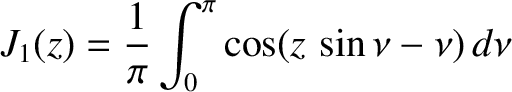 $\displaystyle J_1(z) = \frac{1}{\pi}\int_0^\pi \cos(z\,\sin\nu -\nu)\,d\nu$