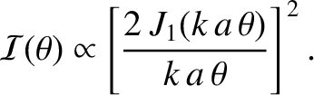 $\displaystyle {\cal I}(\theta)\propto \left[\frac{2\,J_1(k\,a\,\theta)}{k\,a\,\theta}\right]^{\,2}.$