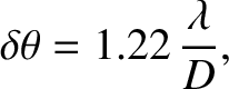 $\displaystyle \delta\theta = 1.22\,\frac{\lambda}{D},$