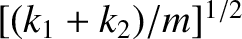$[(k_1+k_2)/m]^{1/2}$